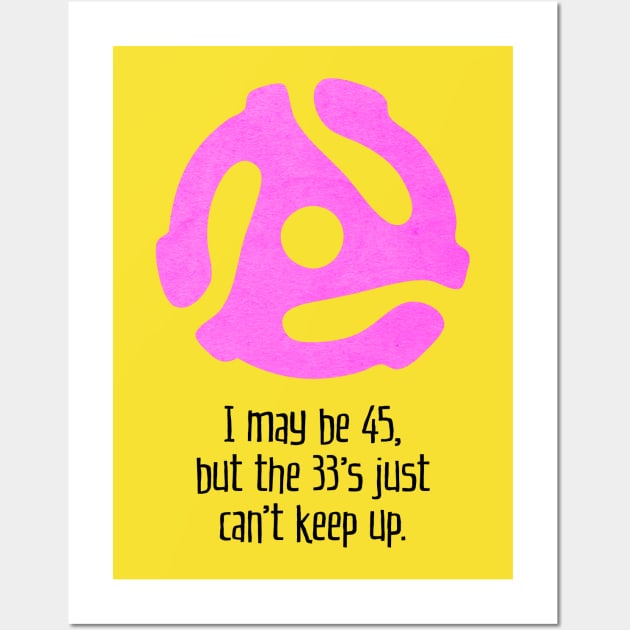 I May Be 45, But the 33's Just Can't Keep Up (for light backgrounds) Wall Art by MatchbookGraphics